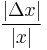  \frac{|\Delta x|}{|x|} 