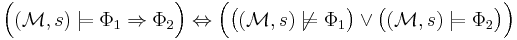 \Big( (\mathcal{M}, s) \models \Phi_1 \Rightarrow \Phi_2 \Big) \Leftrightarrow \Big( \big((\mathcal{M}, s) \not\models \Phi_1 \big) \lor \big((\mathcal{M}, s) \models \Phi_2 \big) \Big)