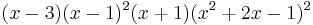 (x-3)(x-1)^2(x%2B1)(x^2%2B2x-1)^2