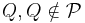 Q, Q \notin \mathcal{P}