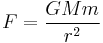 F = \frac{GMm}{r^2} 