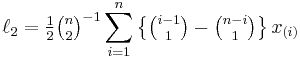 \ell_2 = \tfrac{1}{2} {\tbinom{n}{2}}^{-1} \sum_{i=1}^n \left\{ \tbinom{i-1}{1} - \tbinom{n-i}{1} \right\} x_{(i)}