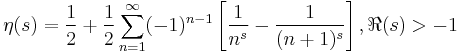 \eta(s)=\frac{1}{2}%2B\frac{1}{2} \sum_{n=1}^\infty (-1)^{n-1}\left[\frac{1}{n^s}-\frac{1}{(n%2B1)^s}\right], \Re(s)>-1