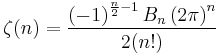  \zeta(n) = \frac{\left(-1\right)^{\frac{n}{2}-1}B_n\left(2\pi\right)^n}{2(n!)}