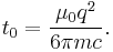 t_0 = \frac{\mu_0 q^2}{6 \pi m c}.