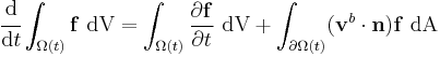 
  \cfrac{\mathrm{d}}{\mathrm{d}t}\int_{\Omega(t)} \mathbf{f}~\text{dV} = 
     \int_{\Omega(t)} \frac{\partial \mathbf{f}}{\partial t}~\text{dV} %2B \int_{\partial \Omega(t)} (\mathbf{v}^{b}\cdot\mathbf{n})\mathbf{f}~\text{dA} ~
