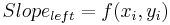 \textstyle Slope_{left} = f(x_i, y_i)