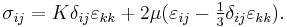  \sigma_{ij}
=K\delta_{ij}\varepsilon_{kk}%2B2\mu(\varepsilon_{ij}-\textstyle{\frac{1}{3}}\delta_{ij}\varepsilon_{kk}).
\,\!