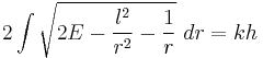 
2 \int \sqrt{2E - {l^2\over r^2} - { 1\over r}}\ dr=  k h
