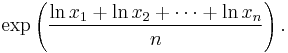 \exp \left( \frac{\ln {x_1} %2B \ln {x_2} %2B \cdots %2B \ln {x_n}}{n} \right).