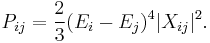 
P_{ij} = {2 \over 3} (E_i -E_j)^4 |X_{ij}|^2.
\,