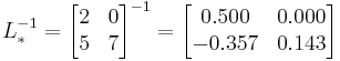  L_*^{-1} =
      \begin{bmatrix}
           2 & 0 \\
           5 & 7 \\
           \end{bmatrix}^{-1}
      =
      \begin{bmatrix}
           0.500 & 0.000 \\
          -0.357 & 0.143 \\
           \end{bmatrix}
