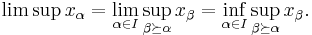 \limsup x_\alpha = \lim_{\alpha\in I} \sup_{\beta\succeq\alpha} x_\beta=\inf_{\alpha\in I} \sup_{\beta\succeq\alpha} x_\beta.