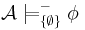 \!\mathcal A \models_{\{\emptyset\}}^- \phi