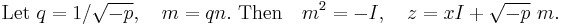 \text{Let }q = 1/ \sqrt{-p}, \quad m = qn.\text{ Then} \quad m^2 = - I, \quad z = x I %2B \sqrt{-p}\ m.