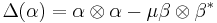 \Delta(\alpha) = \alpha \otimes \alpha - \mu \beta \otimes \beta^*