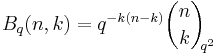  B_q(n, k) = q^{-k(n-k)} \binom{n}{k}_{\!\!q^2}