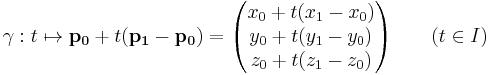  \mathbf{\gamma}:t \mapsto \mathbf{p_0} %2B t(\mathbf{p_1} - \mathbf{p_0})= \begin{pmatrix}
 x_0 %2B t (x_1 - x_0)\\
 y_0 %2B t (y_1 - y_0) \\
 z_0 %2B t (z_1 - z_0) \\
\end{pmatrix} \qquad (t \in I) 