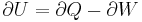 \partial U = \partial Q - \partial W