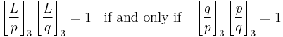 
\left[\frac{L}{p}\right]_3  \left[\frac{L}{q}\right]_3 =1 \;\;\mbox{ if and only if } \;\;\left[\frac{q}{p}\right]_3  \left[\frac{p}{q}\right]_3 =1 
