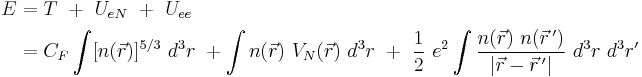  \begin{align}
 E & = T \ %2B \ U_{eN} \ %2B \ U_{ee} \\
 & = C_F\int [n(\vec{r})]^{5/3}\ d^3r \ %2B \int n(\vec{r}) \ V_N(\vec{r}) \ d^3r \ %2B \ \frac{1}{2} \ e^2 \int \frac{n(\vec{r}) \ n(\vec{r} \, ')} {\left\vert \vec{r} - \vec{r} \, ' \right\vert } \  d^3r \ d^3r'  \\
\end{align} 