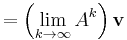 = \left(\lim_{k \to \infty}A^k\right)\mathbf{v}