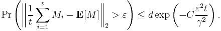 
\Pr \left( \bigg\Vert \frac{1}{t} \sum_{i=1}^t M_i - \mathbf{E}[M] \bigg\Vert_2 > \varepsilon \right) \leq d \exp \left( -C \frac{\varepsilon^2 t}{\gamma^2} \right).
