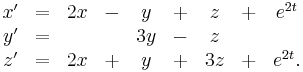\begin{matrix}
x' &=& 2x & - & y & %2B & z & %2B & e^{2t} \\
y' &=&    &   & 3y& - & z & \\
z' &=& 2x & %2B & y & %2B & 3z & %2B & e^{2t}. \end{matrix}