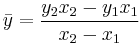 
\bar{y} = \frac{y_2 x_2 - y_1 x_1}{x_2 - x_1}
