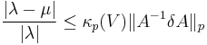 \frac{|\lambda-\mu|}{|\lambda|}\leq\kappa_p (V)\|A^{-1}\delta A\|_p