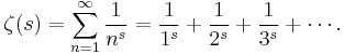 
\zeta(s) =
\sum_{n=1}^\infty \frac{1}{n^s} =
\frac{1}{1^s} %2B \frac{1}{2^s} %2B \frac{1}{3^s} %2B \cdots.
\!