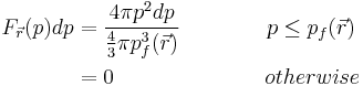 \begin{align}
 F_\vec{r} (p) dp & = \frac{4 \pi p^2 dp} {\frac{4}{3} \pi p_f^3(\vec{r})} \qquad \qquad p \le p_f(\vec{r}) \\
 & = 0  \qquad \qquad  \qquad \quad otherwise \\
\end{align} 