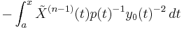  - \int_a^x   \tilde X^{(n-1)}(t) p(t)^{-1}  y_0(t)^{-2} \,dt 