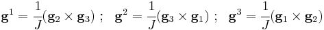 
  \mathbf{g}^1 = \cfrac{1}{J}(\mathbf{g}_2\times\mathbf{g}_3) ~;~~
  \mathbf{g}^2 = \cfrac{1}{J}(\mathbf{g}_3\times\mathbf{g}_1) ~;~~
  \mathbf{g}^3 = \cfrac{1}{J}(\mathbf{g}_1\times\mathbf{g}_2)
