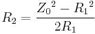  R_2 = \frac {{Z_0}^2 -{R_1}^2}{2R_1} 