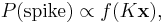 P(\textrm{spike}) \propto f(K\mathbf{x}),