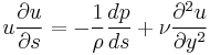 u {\partial u \over \partial s} = -{1 \over \rho}{dp \over ds} %2B {\nu} {\partial^2 u \over \partial y^2}