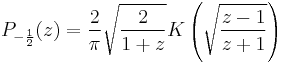 P_{-\frac12}(z)=\frac{2}{\pi}\sqrt{\frac{2}{1%2Bz}}K \left( \sqrt{\frac{z-1}{z%2B1}} \right)