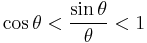 \cos \theta < \frac{\sin \theta}{\theta} < 1\,