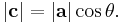 |\mathbf{c}| = |\mathbf{a}| \cos \theta .