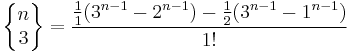 \left\{\begin{matrix} n \\ 3 \end{matrix}\right\} = \frac{ \frac11 (3^{n-1}-2^{n-1})- \frac12 (3^{n-1}-1^{n-1}) }{1!} 