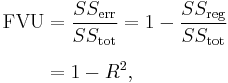 \begin{align}
\text{FVU} & =  {SS_{\rm err} \over SS_{\rm tot}} = 1-{SS_{\rm reg} \over SS_{\rm tot}} \\[6pt]
 & = 1 - R^2,
\end{align}