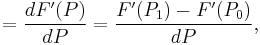 =\frac{dF'(P)}{dP}=\frac{F'(P_1)-F'(P_0)}{dP},\,\!