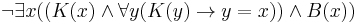  \lnot \exists x ((K(x) \land \forall y (K(y) \rightarrow y=x)) \land B(x)) 