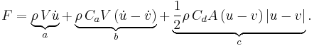 
  F =
      \underbrace{\rho\, V \dot{u}}_{a}
    %2B \underbrace{\rho\, C_a V \left( \dot{u} - \dot{v} \right)}_{b}
    %2B \underbrace{\frac12 \rho\, C_d A \left( u - v \right) \left| u - v \right|}_{c}.
