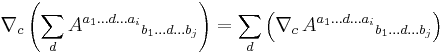 \nabla_c \left( \sum_d {A^{a_1 \dots d \dots a_i}}_{b_1 \dots d \dots b_j} \right) = \sum_d \left( \nabla_c \, {A^{a_1 \dots d \dots a_i}}_{b_1 \dots d \dots b_j} \right)