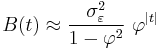 B(t)\approx \frac{\sigma_\varepsilon^2}{1-\varphi^2}\,\,\varphi^{|t|}