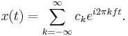 x(t) = \sum_{k=-\infty}^{\infty} c_k e^{i 2 \pi k f t}.