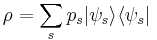 \rho = \sum_s p_s | \psi_s \rangle \langle \psi_s |