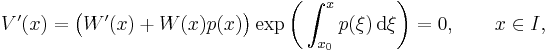 V'(x)=\bigl(W'(x)%2BW(x)p(x)\bigr)\exp\biggl(\int_{x_0}^x p(\xi) \,\textrm{d}\xi\biggr)=0,\qquad x\in I,